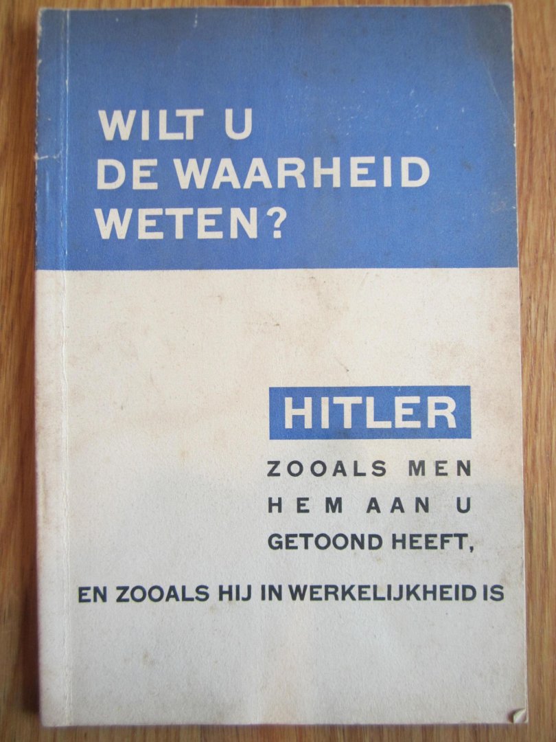 Reichskommissar für die Besetzten Niederländischen Gebiete Wilt u de waarheid weten? Hitler zoals men hem aan u getoond heeft en zooals hij in werkelijkheid is