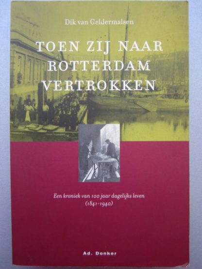 Toen zij naar Rotterdam vertrokken. een kroniek van 100 jaar dagelijks leven 1841 - 1940