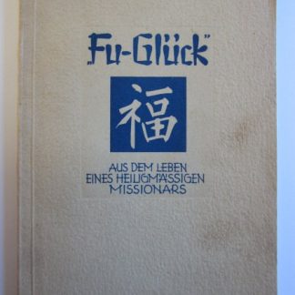 Fu - Glück. aus dem leben eines heiligmassigen missionars P. Josef Freinademetz SVD.