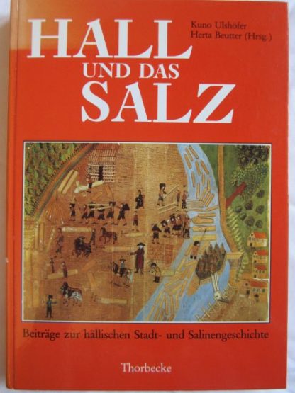 Hall und das Salz. Beiträge zur hällischen Stadt- und Salinengeschichte